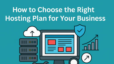 How to Choose the Right Hosting Plan for Your Business