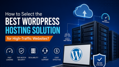 How to Select the Best WordPress Hosting Solution for High-Traffic Websites